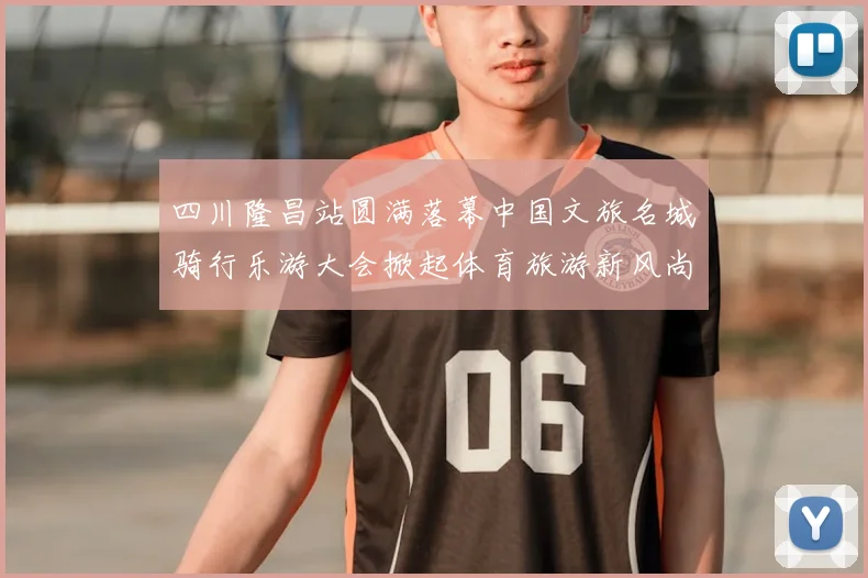 四川隆昌站圆满落幕中国文旅名城骑行乐游大会掀起体育旅游新风尚