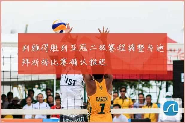 利雅得胜利亚冠二级赛程调整与迪拜祈祷比赛确认推迟