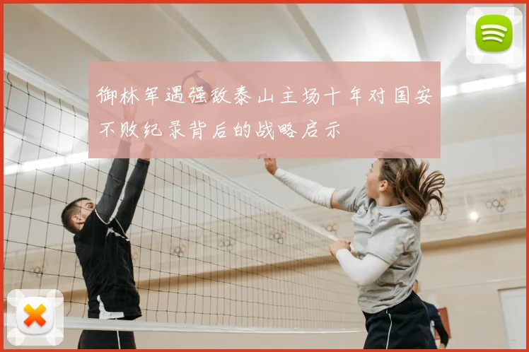 御林军遇强敌泰山主场十年对国安不败纪录背后的战略启示