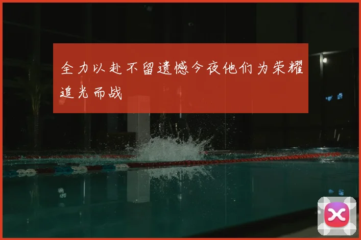 全力以赴不留遗憾今夜他们为荣耀追光而战